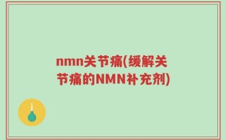 nmn关节痛(缓解关节痛的NMN补充剂)