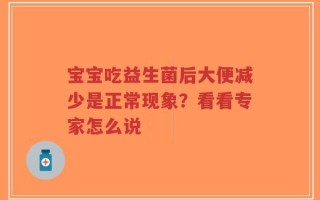 宝宝吃益生菌后大便减少是正常现象？看看专家怎么说