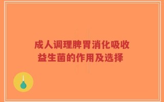 成人调理脾胃消化吸收 益生菌的作用及选择