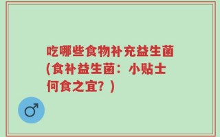 吃哪些食物补充益生菌(食补益生菌：小贴士何食之宜？)