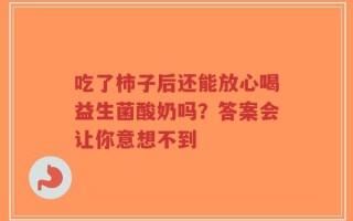 吃了柿子后还能放心喝益生菌酸奶吗？答案会让你意想不到