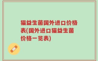 猫益生菌国外进口价格表(国外进口猫益生菌价格一览表)
