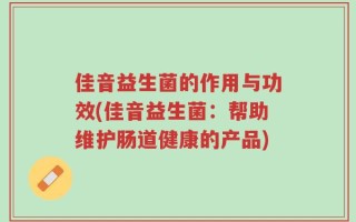 佳音益生菌的作用与功效(佳音益生菌：帮助维护肠道健康的产品)