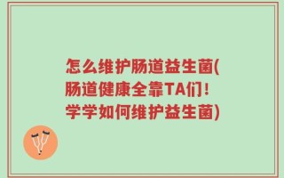怎么维护肠道益生菌(肠道健康全靠TA们！学学如何维护益生菌)