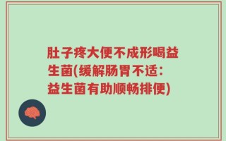 肚子疼大便不成形喝益生菌(缓解肠胃不适：益生菌有助顺畅排便)