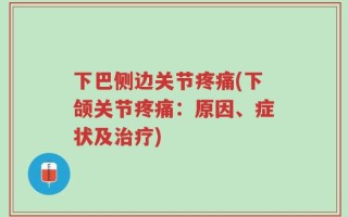 下巴侧边关节疼痛(下颌关节疼痛：原因、症状及治疗)