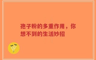 孢子粉的多重作用，你想不到的生活妙招