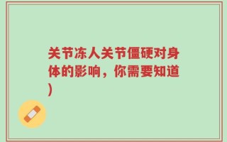 关节冻人关节僵硬对身体的影响，你需要知道)