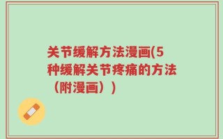 关节缓解方法漫画(5种缓解关节疼痛的方法（附漫画）)