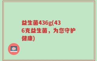 益生菌436g(436克益生菌，为您守护健康)