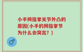 小手拇指掌关节外凸的原因(小手的拇指掌节为什么会突出？)