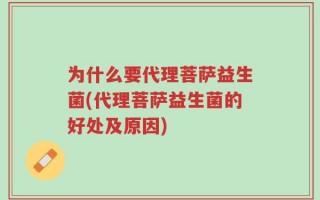 为什么要代理菩萨益生菌(代理菩萨益生菌的好处及原因)