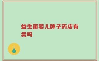 益生菌婴儿牌子药店有卖吗