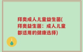 拜奥成人儿童益生菌(拜奥益生菌：成人儿童都适用的健康选择)
