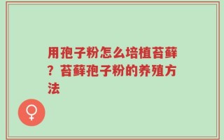 用孢子粉怎么培植苔藓？苔藓孢子粉的养殖方法