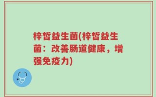 梓皙益生菌(梓皙益生菌：改善肠道健康，增强免疫力)