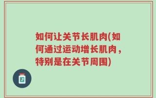 如何让关节长肌肉(如何通过运动增长肌肉，特别是在关节周围)