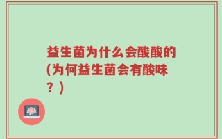 益生菌为什么会酸酸的(为何益生菌会有酸味？)