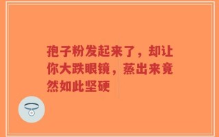 孢子粉发起来了，却让你大跌眼镜，蒸出来竟然如此坚硬