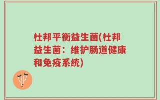 杜邦平衡益生菌(杜邦益生菌：维护肠道健康和免疫系统)