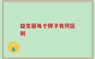 益生菌每个牌子有何区别
