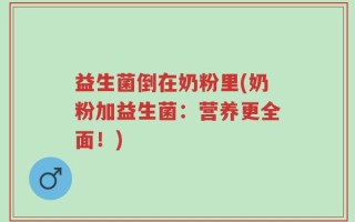 益生菌倒在奶粉里(奶粉加益生菌：营养更全面！)