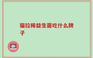 猫拉稀益生菌吃什么牌子