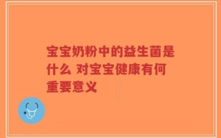 宝宝奶粉中的益生菌是什么 对宝宝健康有何重要意义