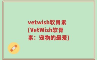 vetwish软骨素(VetWish软骨素：宠物的最爱)