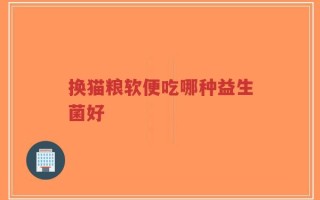 换猫粮软便吃哪种益生菌好