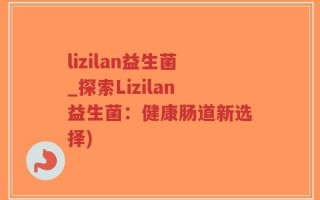 lizilan益生菌_探索Lizilan益生菌：健康肠道新选择)