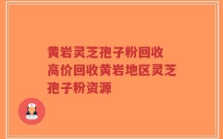 黄岩灵芝孢子粉回收 高价回收黄岩地区灵芝孢子粉资源