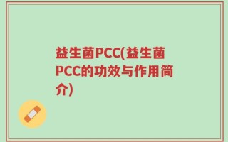 益生菌PCC(益生菌PCC的功效与作用简介)