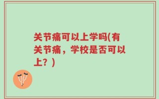 关节痛可以上学吗(有关节痛，学校是否可以上？)