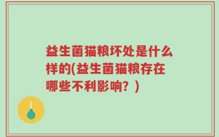 益生菌猫粮坏处是什么样的(益生菌猫粮存在哪些不利影响？)
