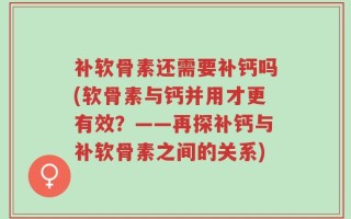 补软骨素还需要补钙吗(软骨素与钙并用才更有效？——再探补钙与补软骨素之间的关系)