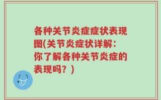 各种关节炎症症状表现图(关节炎症状详解：你了解各种关节炎症的表现吗？)