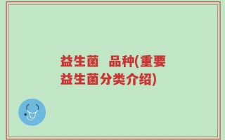益生菌  品种(重要益生菌分类介绍)