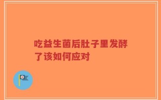 吃益生菌后肚子里发酵了该如何应对