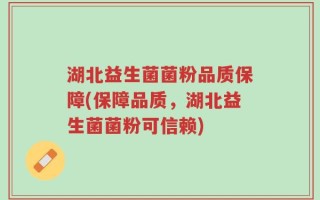 湖北益生菌菌粉品质保障(保障品质，湖北益生菌菌粉可信赖)