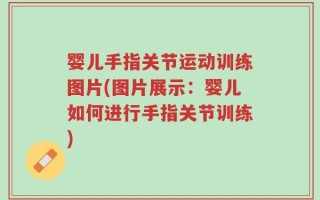 婴儿手指关节运动训练图片(图片展示：婴儿如何进行手指关节训练)