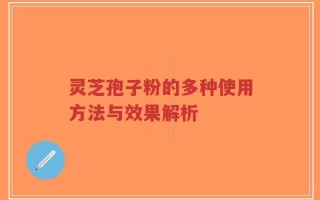 灵芝孢子粉的多种使用方法与效果解析