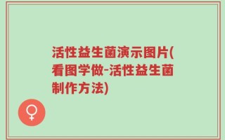 活性益生菌演示图片(看图学做-活性益生菌制作方法)