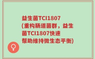 益生菌TCI1807(重构肠道菌群，益生菌TCI1807快速帮助维持微生态平衡)