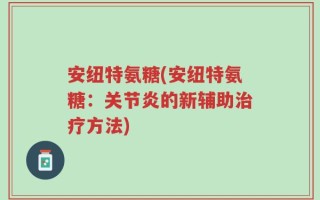 安纽特氨糖(安纽特氨糖：关节炎的新辅助治疗方法)