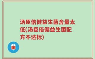 汤臣倍健益生菌含量太低(汤臣倍健益生菌配方不达标)