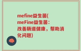 mefine益生菌(meFine益生菌：改善肠道健康，帮助消化问题)