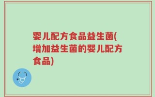 婴儿配方食品益生菌(增加益生菌的婴儿配方食品)