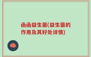 函函益生菌(益生菌的作用及其好处详情)