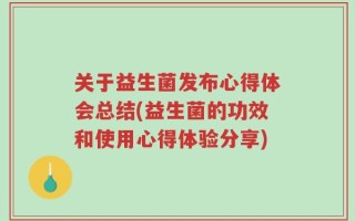 关于益生菌发布心得体会总结(益生菌的功效和使用心得体验分享)